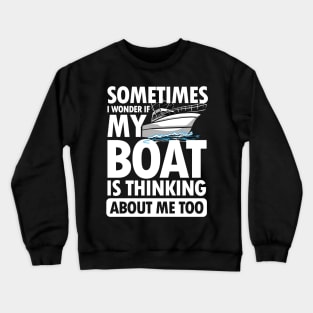 Sometimes I wonder If My Boat is Thinking About Me Too Crewneck Sweatshirt